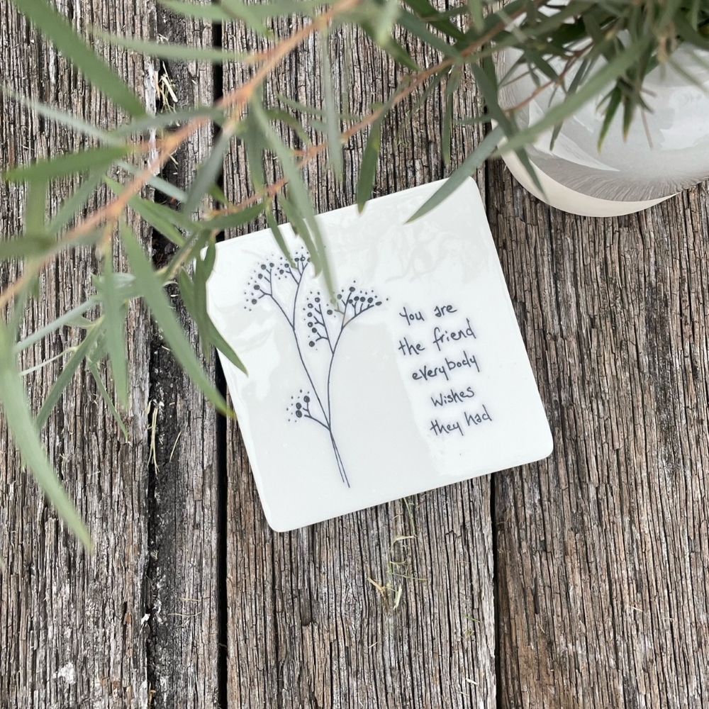 Twig and Feather porcelain coaster saying: You are the friend everybody wishes they had